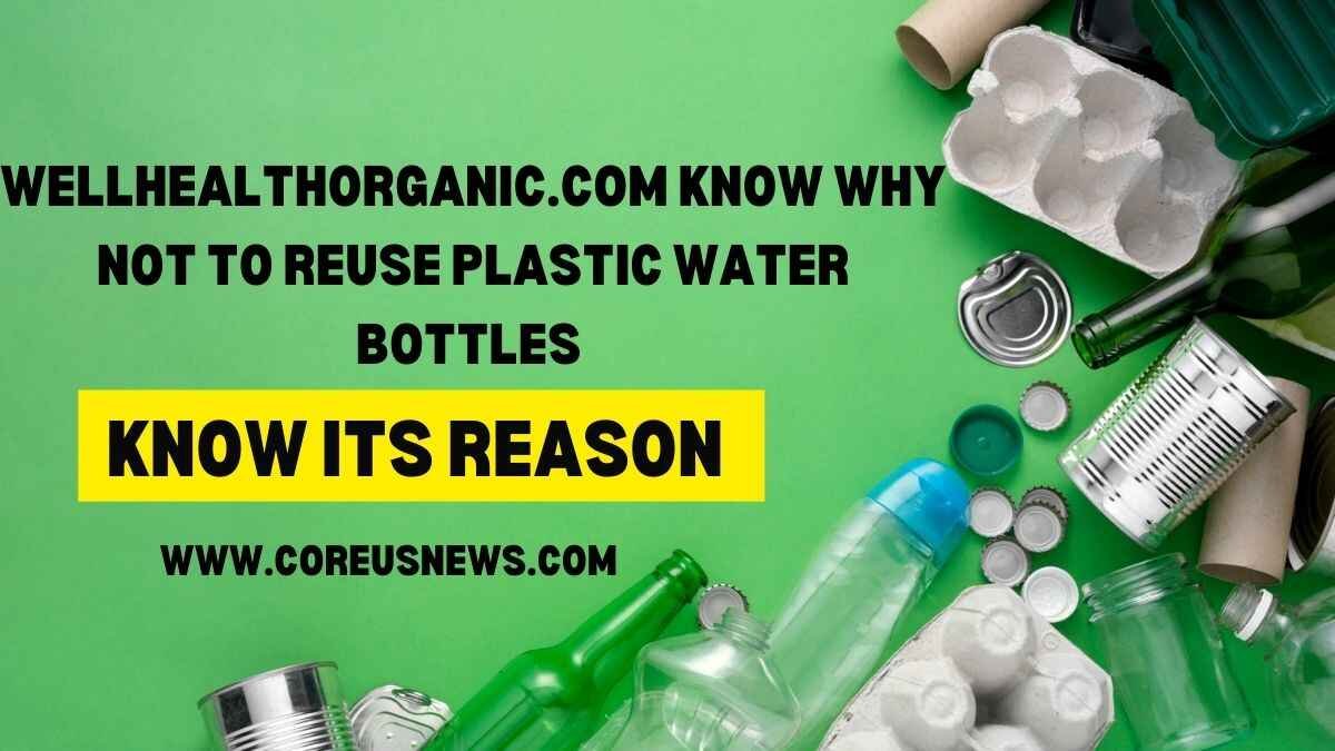 WellHealthorganic.com Know why not to Reuse Plastic Water Bottles know its Reason