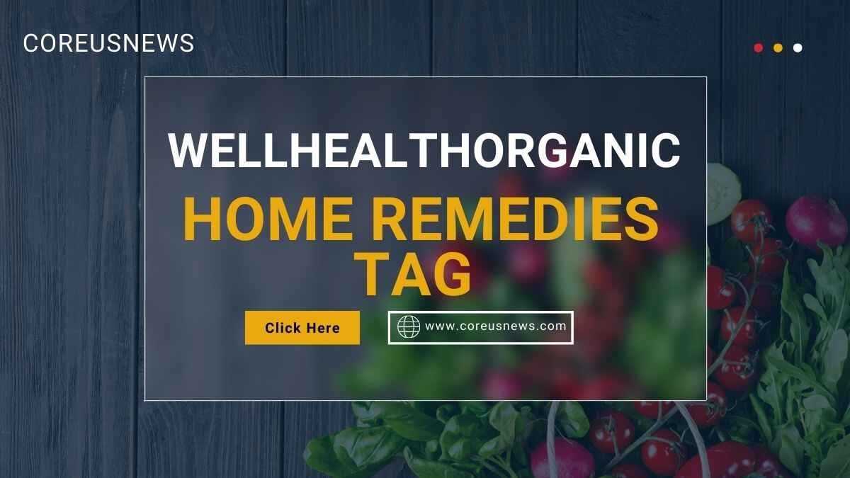 Comprehensive Guide on the Wellhealthorganic Home Remedies Tag